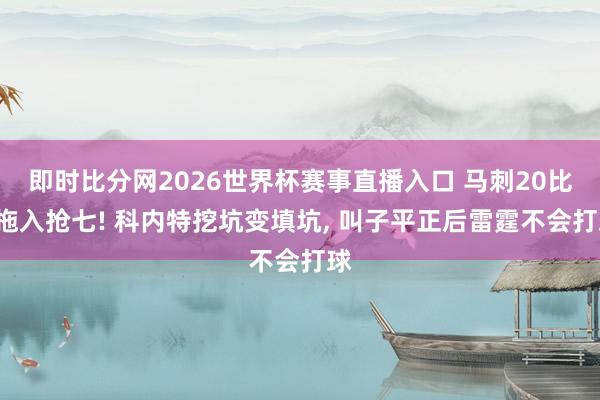 即时比分网2026世界杯赛事直播入口 马刺20比0拖入抢七! 科内特挖坑变填坑, 叫子平正后雷霆不会打球