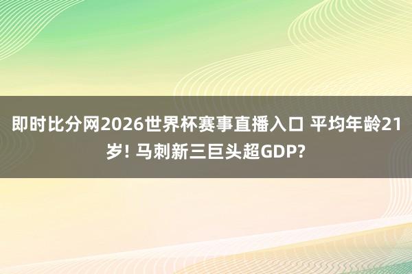 即时比分网2026世界杯赛事直播入口 平均年龄21岁! 马刺新三巨头超GDP?