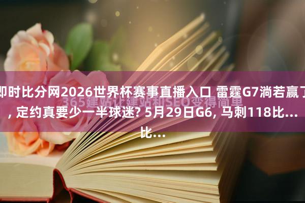 即时比分网2026世界杯赛事直播入口 雷霆G7淌若赢了, 定约真要少一半球迷? 5月29日G6, 马刺118比...