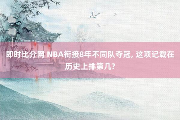 即时比分网 NBA衔接8年不同队夺冠, 这项记载在历史上排第几?