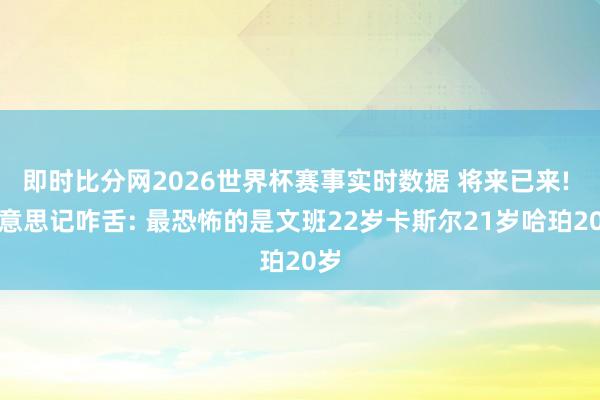 即时比分网2026世界杯赛事实时数据 将来已来! 好意思记咋舌: 最恐怖的是文班22岁卡斯尔21岁哈珀20岁