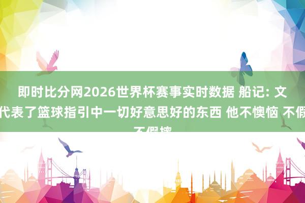即时比分网2026世界杯赛事实时数据 船记: 文班代表了篮球指引中一切好意思好的东西 他不懊恼 不假摔