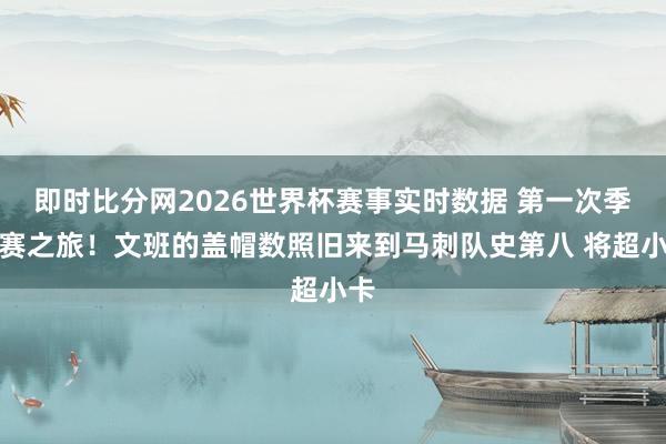 即时比分网2026世界杯赛事实时数据 第一次季后赛之旅！文班的盖帽数照旧来到马刺队史第八 将超小卡