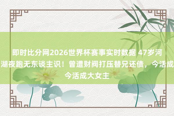 即时比分网2026世界杯赛事实时数据 47岁河智苑西湖夜跑无东谈主识！曾遭财阀打压替兄还债，今活成大女主